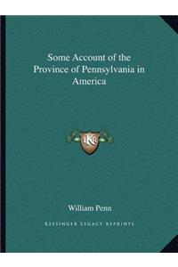 Some Account of the Province of Pennsylvania in America