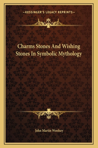 Charms Stones and Wishing Stones in Symbolic Mythology