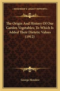 Origin And History Of Our Garden Vegetables; To Which Is Added Their Dietetic Values (1912)