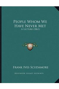 People Whom We Have Never Met