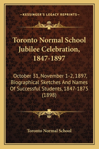 Toronto Normal School Jubilee Celebration, 1847-1897