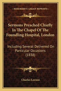 Sermons Preached Chiefly in the Chapel of the Foundling Hospital, London