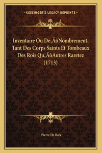Inventaire Ou De'Nombrement, Tant Des Corps Saints Et Tombeaux Des Rois Qu'Autres Raretez (1713)