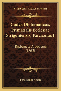 Codex Diplomaticus, Primatialis Ecclesiae Strigoniensis, Fasciculus I
