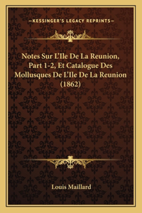 Notes Sur L'Ile De La Reunion, Part 1-2, Et Catalogue Des Mollusques De L'Ile De La Reunion (1862)