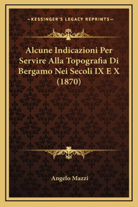 Alcune Indicazioni Per Servire Alla Topografia Di Bergamo Nei Secoli IX E X (1870)