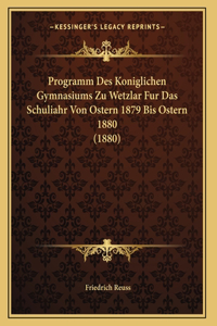 Programm Des Koniglichen Gymnasiums Zu Wetzlar Fur Das Schuliahr Von Ostern 1879 Bis Ostern 1880 (1880)