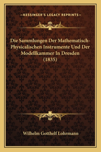 Die Sammlungen Der Mathematisch-Physicalischen Instrumente Und Der Modellkammer In Dresden (1835)