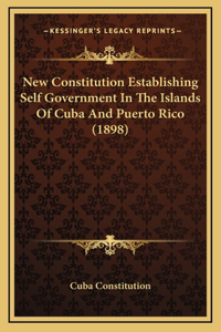 New Constitution Establishing Self Government In The Islands Of Cuba And Puerto Rico (1898)