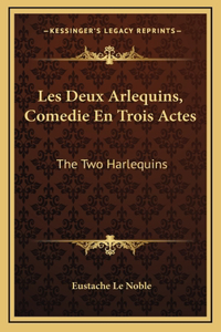 Les Deux Arlequins, Comedie En Trois Actes