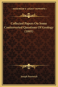 Collected Papers On Some Controverted Questions Of Geology (1895)