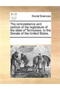 The Remonstrance and Petition of the Legislature of the State of Tennessee, to the Senate of the United States.