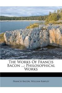 The Works of Francis Bacon ...