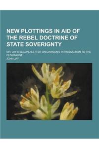 New Plottings in Aid of the Rebel Doctrine of State Soverignty; Mr. Jay's Second Letter on Dawson's Introduction to the Federalist