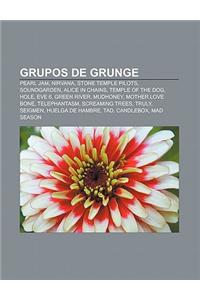 Grupos de Grunge: Pearl Jam, Nirvana, Stone Temple Pilots, Soundgarden, Alice in Chains, Temple of the Dog, Hole, Eve 6, Green River, Mu