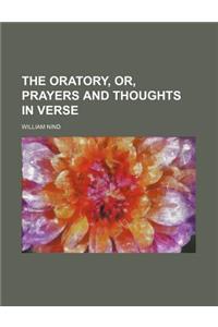 The Oratory, Or, Prayers and Thoughts in Verse