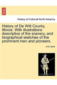History of de Witt County, Illinois. with Illustrations Descriptive of the Scenery, and Biographical Sketches of the Prominent Men and Pioneers.