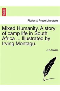 Mixed Humanity. a Story of Camp Life in South Africa ... Illustrated by Irving Montagu.