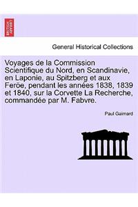 Voyages de la Commission Scientifique du Nord, en Scandinavie, en Laponie, au Spitzberg et aux Feröe, pendant les années 1838, 1839 et 1840, sur la Corvette La Recherche, commandée par M. Fabvre. Tome Premier