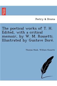 Poetical Works of T. H. Edited, with a Critical Memoir, by W. M. Rossetti. Illustrated by Gustave Dore .