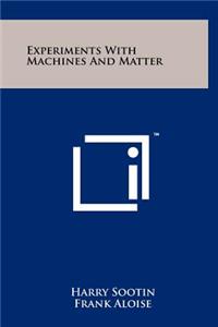 Experiments with Machines and Matter