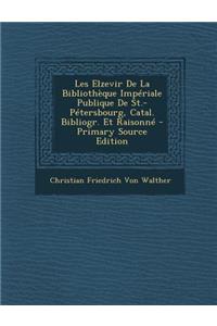 Les Elzevir de La Bibliotheque Imperiale Publique de St.-Petersbourg, Catal. Bibliogr. Et Raisonne