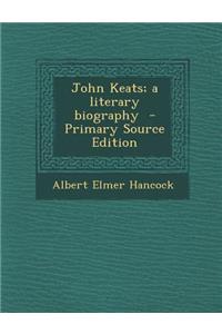 John Keats; A Literary Biography - Primary Source Edition