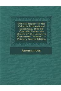 Official Report of the Calcutta International Exhibition, 1883-84