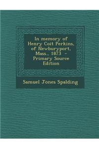 In Memory of Henry Coit Perkins, of Newburyport, Mass., 1873