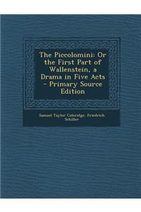 The Piccolomini: Or the First Part of Wallenstein, a Drama in Five Acts