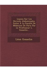Lecons Sur Les Hernies Abdominales, Faites a la Faculte de Medecine de Paris Par Le Professeur L. Gosselin...