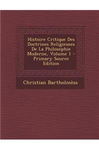 Histoire Critique Des Doctrines Religieuses de La Philosophie Moderne, Volume 1