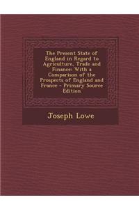 The Present State of England in Regard to Agriculture, Trade and Finance