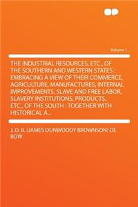 The Industrial Resources, Etc., of the Southern and Western States