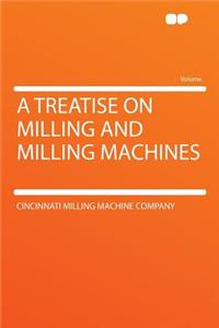 A Treatise on Milling and Milling Machines