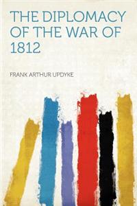 The Diplomacy of the War of 1812