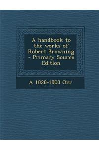 A Handbook to the Works of Robert Browning