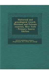 Historical and Genealogical Record, Dutchess and Putnam Counties, New York - Primary Source Edition