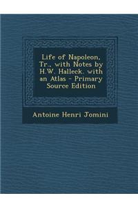 Life of Napoleon, Tr., with Notes by H.W. Halleck. with an Atlas