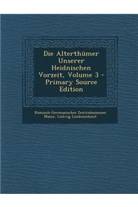 Die Alterthumer Unserer Heidnischen Vorzeit, Volume 3