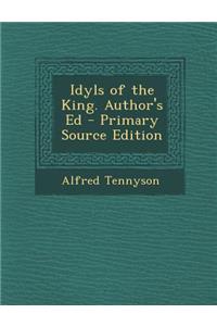 Idyls of the King. Author's Ed - Primary Source Edition