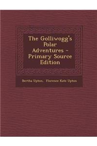 The Golliwogg's Polar Adventures - Primary Source Edition