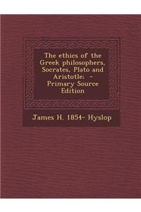 The Ethics of the Greek Philosophers, Socrates, Plato and Aristotle;