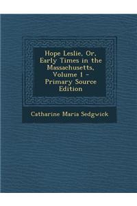 Hope Leslie, Or, Early Times in the Massachusetts, Volume 1