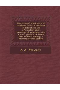 The Printer's Dictionary of Technical Terms; A Handbook of Definitions and Information about Processes of Printing; With a Brief Glossary of Terms Use