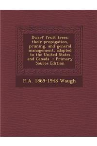 Dwarf Fruit Trees; Their Propagation, Pruning, and General Management, Adapted to the United States and Canada