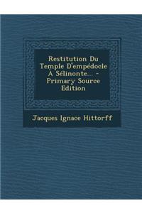 Restitution Du Temple D'Empedocle a Selinonte... - Primary Source Edition