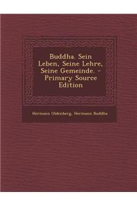 Buddha. Sein Leben, Seine Lehre, Seine Gemeinde. - Primary Source Edition