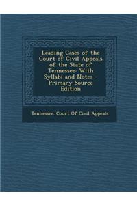 Leading Cases of the Court of Civil Appeals of the State of Tennessee: With Syllabi and Notes - Primary Source Edition