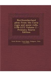 Northumberland Pleas from the Curia Regis and Assize Rolls, 1198-1272 Volume 2 - Primary Source Edition